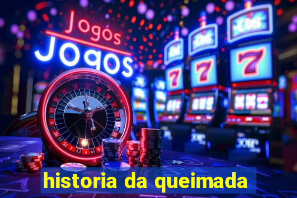 historia da queimada